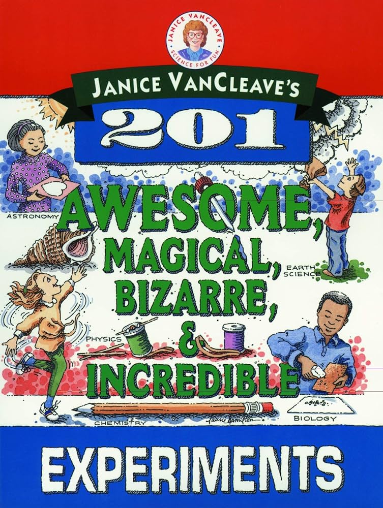 Janice VanCleave's 201 Awesome, Magical, Bizarre & Incredible Experiments
