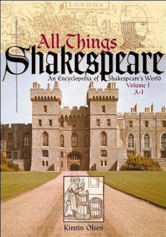 All Things Shakespeare An Encyclopedia of Shakespeare's World Volume 1