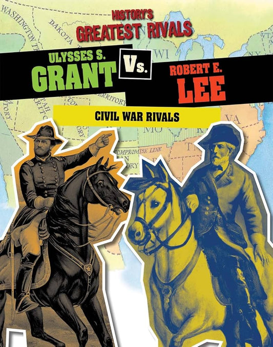 History's Greatest Rivals Ulysses S. Grant vs Robert E. Lee