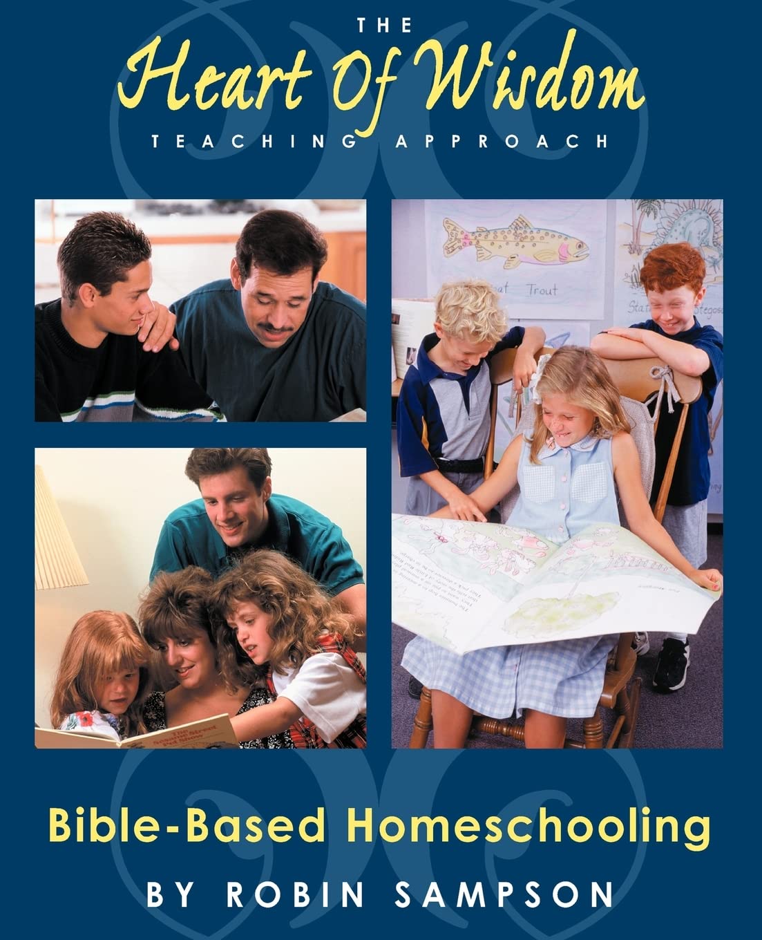 The Heart of Wisdom Teaching Approach Bible-Based Homeschooling