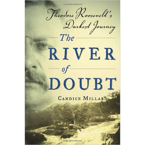 Theodore Roosevelt's Darkest Journey: The River of Doubt