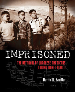 Imprisoned: the Betrayal of Japanese Americans During World War 2